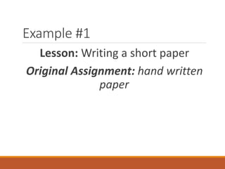 Example #1
Lesson: Writing a short paper
Original Assignment: hand written
paper
 