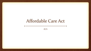 Affordable Care Act
ACA
 