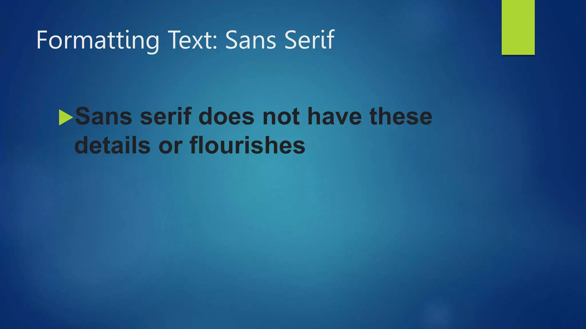 Formatting Text: Sans Serif
Sans serif does not have these
details or flourishes
 