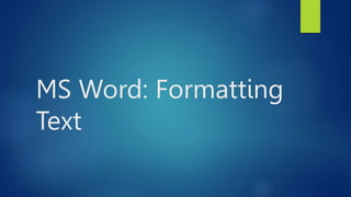 MS Word: Formatting
Text
 