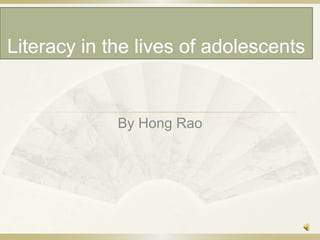 Literacy in the lives of adolescents
By Hong Rao
 