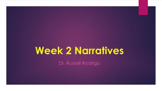 Week 2 Narratives
Dr. Russell Rodrigo
 