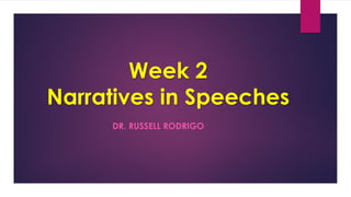 Week 2
Narratives in Speeches
DR. RUSSELL RODRIGO
 