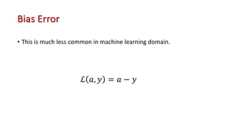 Bias Error
• This is much less common in machine learning domain.
ℒ 𝑎, 𝑦 = 𝑎 − 𝑦
 