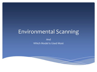 Environmental Scanning
              And
     Which Model is Used Most
 