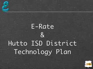 E
          E-Rate
             &
    Hutto ISD District
     Technology Plan
                         Next
 