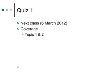 Quiz 1

 Next class (6 March 2012)
 Coverage
        Topic 1 & 2




25
 