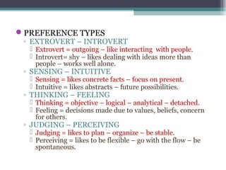 PREFERENCE TYPES
◦ EXTROVERT – INTROVERT
 Extrovert = outgoing – like interacting with people.
 Introvert= shy – likes ...