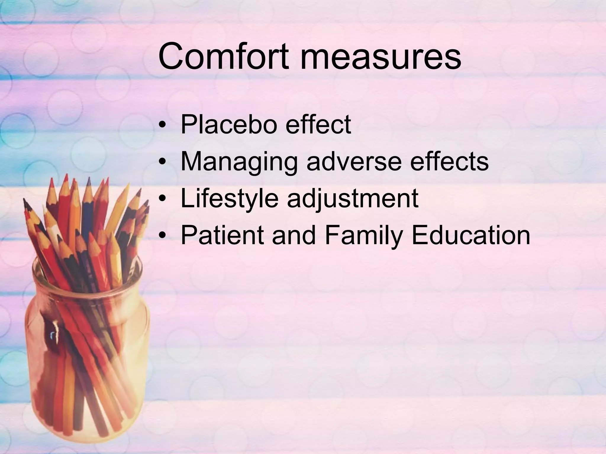 Comfort measures Placebo effect Managing adverse effects Lifestyle adjustment Patient and Family Education 