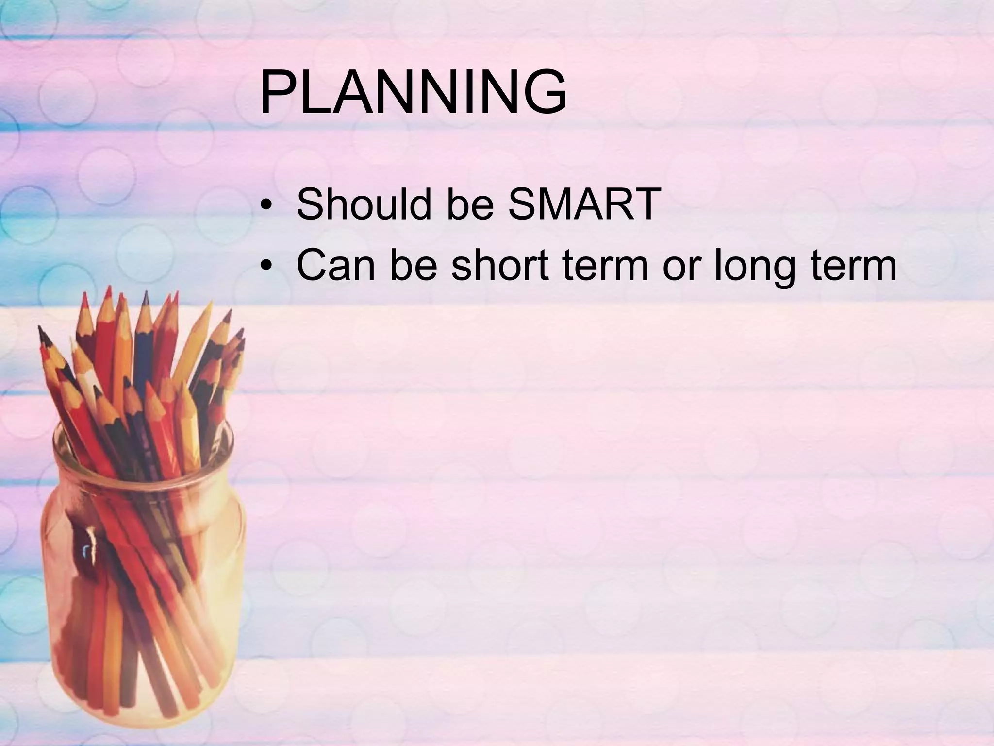 PLANNING Should be SMART Can be short term or long term 