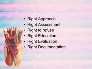 Right Approach Right Assessment Right to refuse Right Education Right Evaluation Right Documentation 
