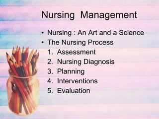 Nursing  Management Nursing : An Art and a Science The Nursing Process 1.  Assessment 2.  Nursing Diagnosis 3.  Planning 4.  Interventions 5.  Evaluation 