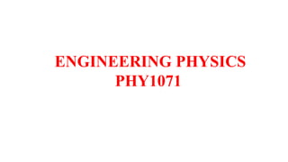ENGINEERING PHYSICS
PHY1071
 