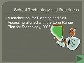 School Technology and ReadinessA teacher tool for Planning and Self-Assessing aligned with the Long Range Plan for Technology, 2006-2010