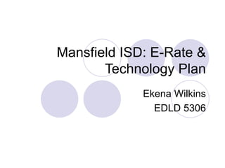 Mansfield ISD: E-Rate & Technology Plan Ekena Wilkins EDLD 5306 