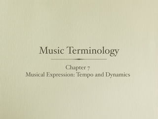 Music Terminology
               Chapter 7
Musical Expression: Tempo and Dynamics
 