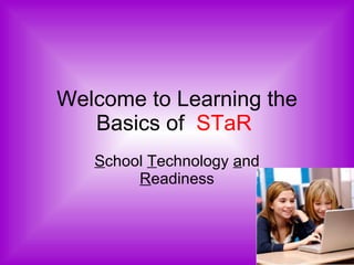 Welcome to Learning the Basics of  STaR  S chool  T echnology  a nd  R eadiness 