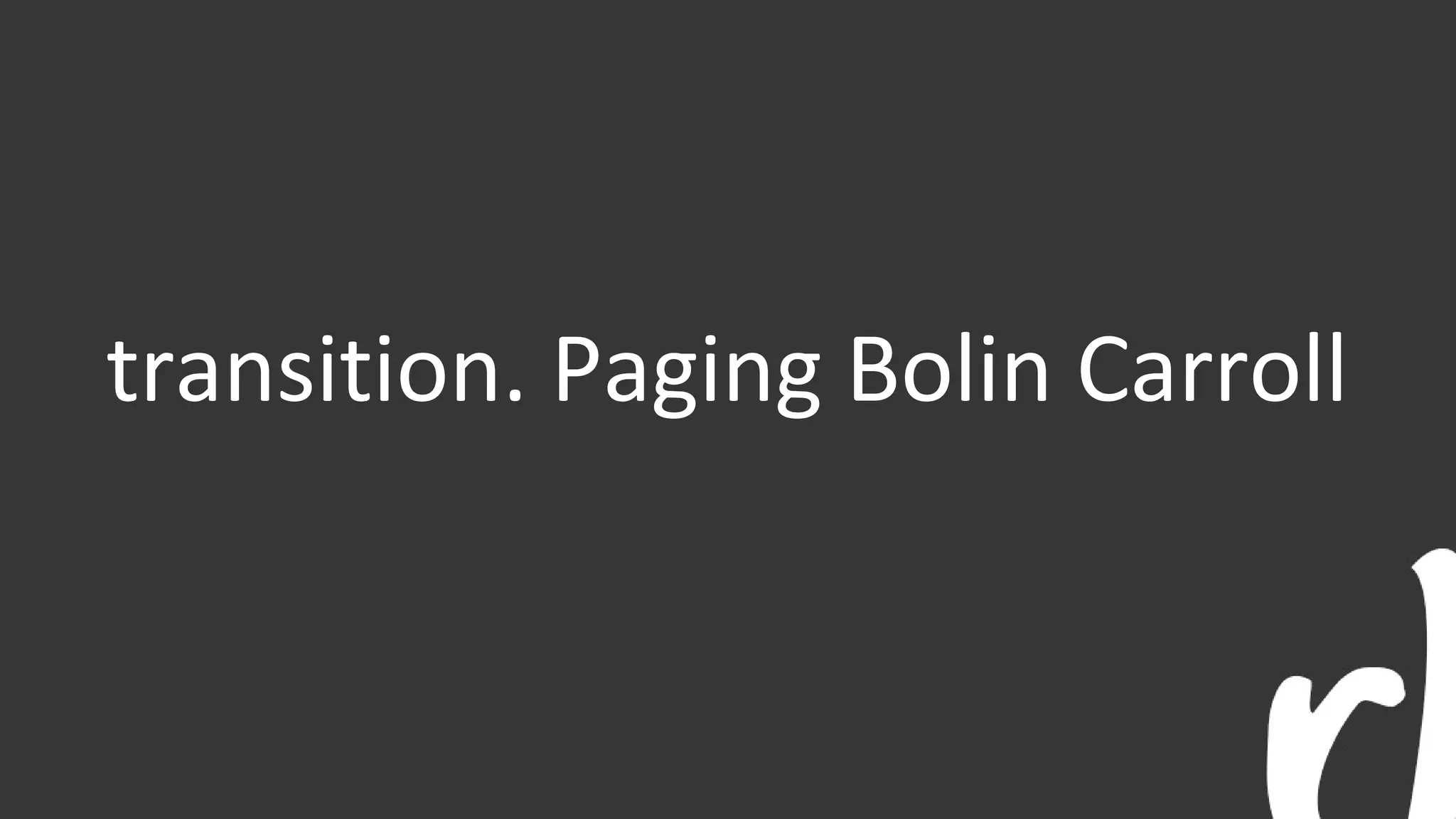 transition. Paging Bolin Carroll
 