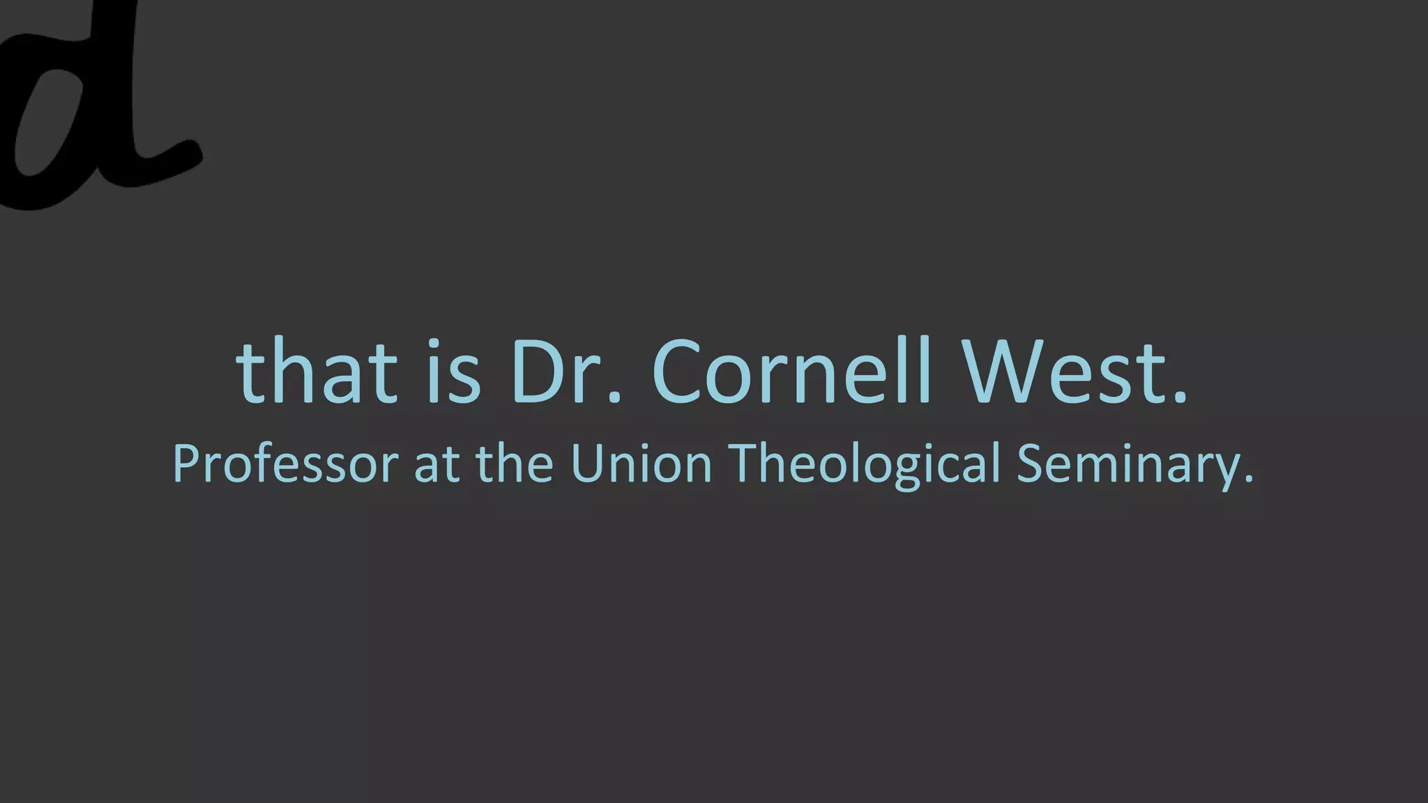 that is Dr. Cornell West.
Professor at the Union Theological Seminary.
 