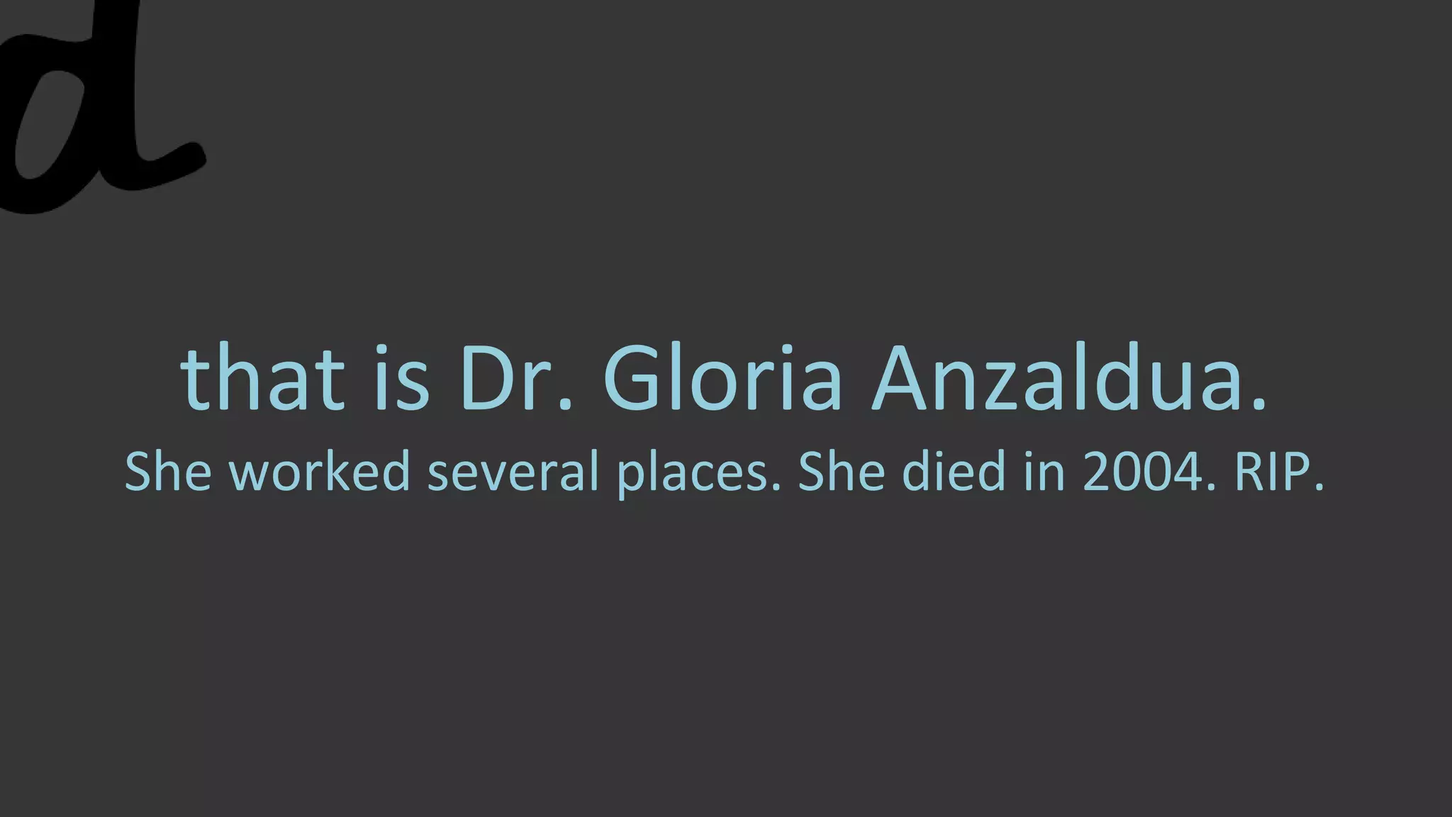 that is Dr. Gloria Anzaldua.
She worked several places. She died in 2004. RIP.
 