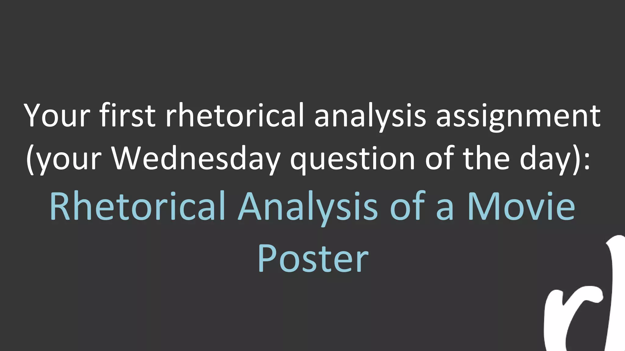 Your first rhetorical analysis assignment
(your Wednesday question of the day):
Rhetorical Analysis of a Movie
Poster
 