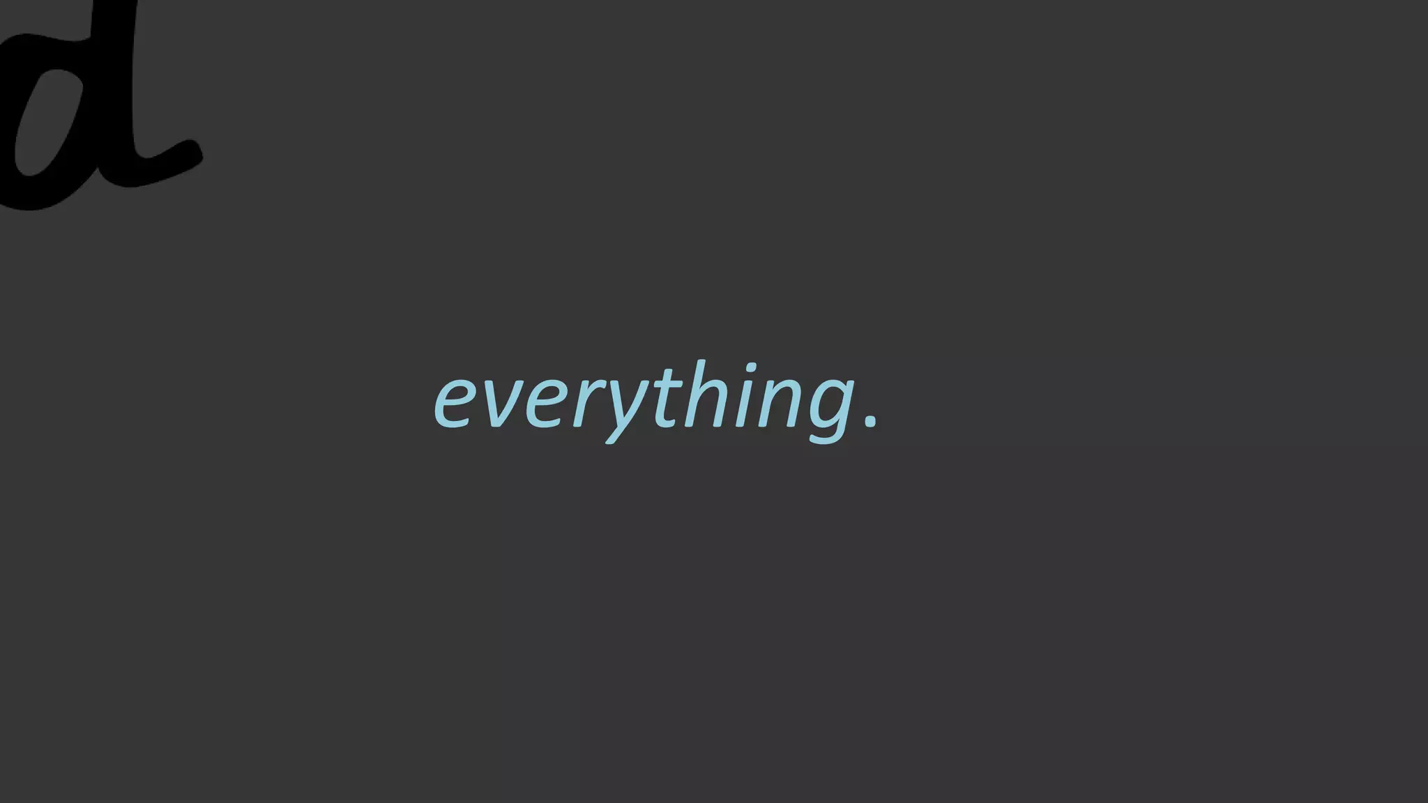 everything.
 