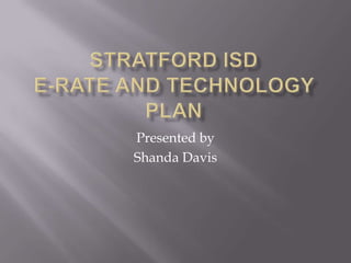 Stratford ISDE-Rate and Technology Plan Presented by  Shanda Davis 