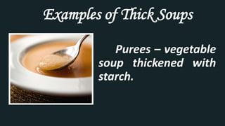Examples of Thick Soups
Purees – vegetable
soup thickened with
starch.
 
