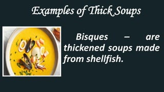 Examples of Thick Soups
Bisques – are
thickened soups made
from shellfish.
 