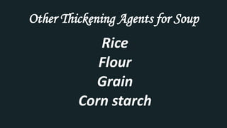 Other Thickening Agents for Soup
Rice
Flour
Grain
Corn starch
 