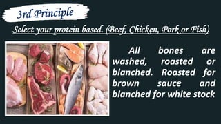 Select your protein based. (Beef, Chicken, Pork or Fish)
All bones are
washed, roasted or
blanched. Roasted for
brown sauce and
blanched for white stock
 