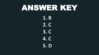 ANSWER KEY
1. B
2. C
3. C
4. C
5. D
 