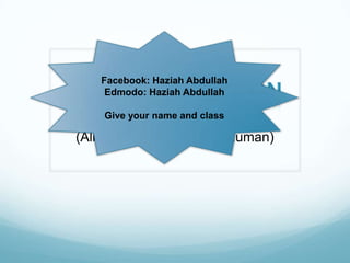 Facebook: Haziah Abdullah
    Edmodo: Haziah Abdullah

    Give your name and class

(Alimentary Canal of the Human)
 