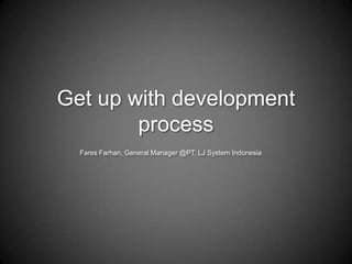 Get up with development process Fares Farhan, General Manager @PT. LJ System Indonesia 
