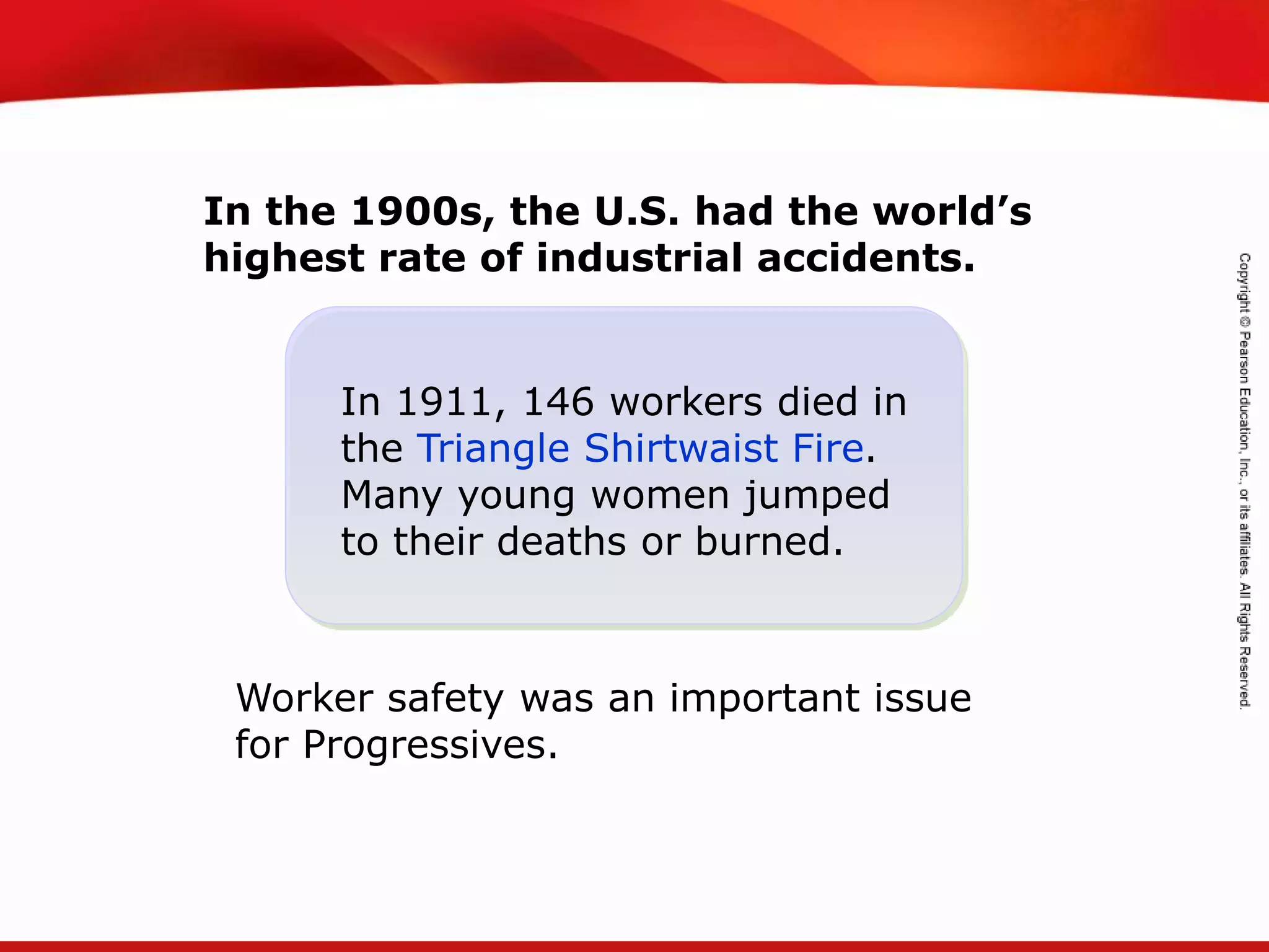 TEKS 8C: Calculate percent composition and empirical and molecular formulas.
In 1911, 146 workers died in
the Triangle Shirtwaist Fire.
Many young women jumped
to their deaths or burned.
In the 1900s, the U.S. had the world’s
highest rate of industrial accidents.
Worker safety was an important issue
for Progressives.
 