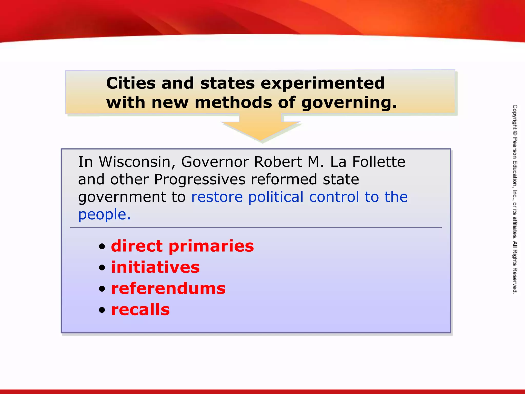 TEKS 8C: Calculate percent composition and empirical and molecular formulas.
Cities and states experimented
with new methods of governing.
In Wisconsin, Governor Robert M. La Follette
and other Progressives reformed state
government to restore political control to the
people.
• direct primaries
• initiatives
• referendums
• recalls
 