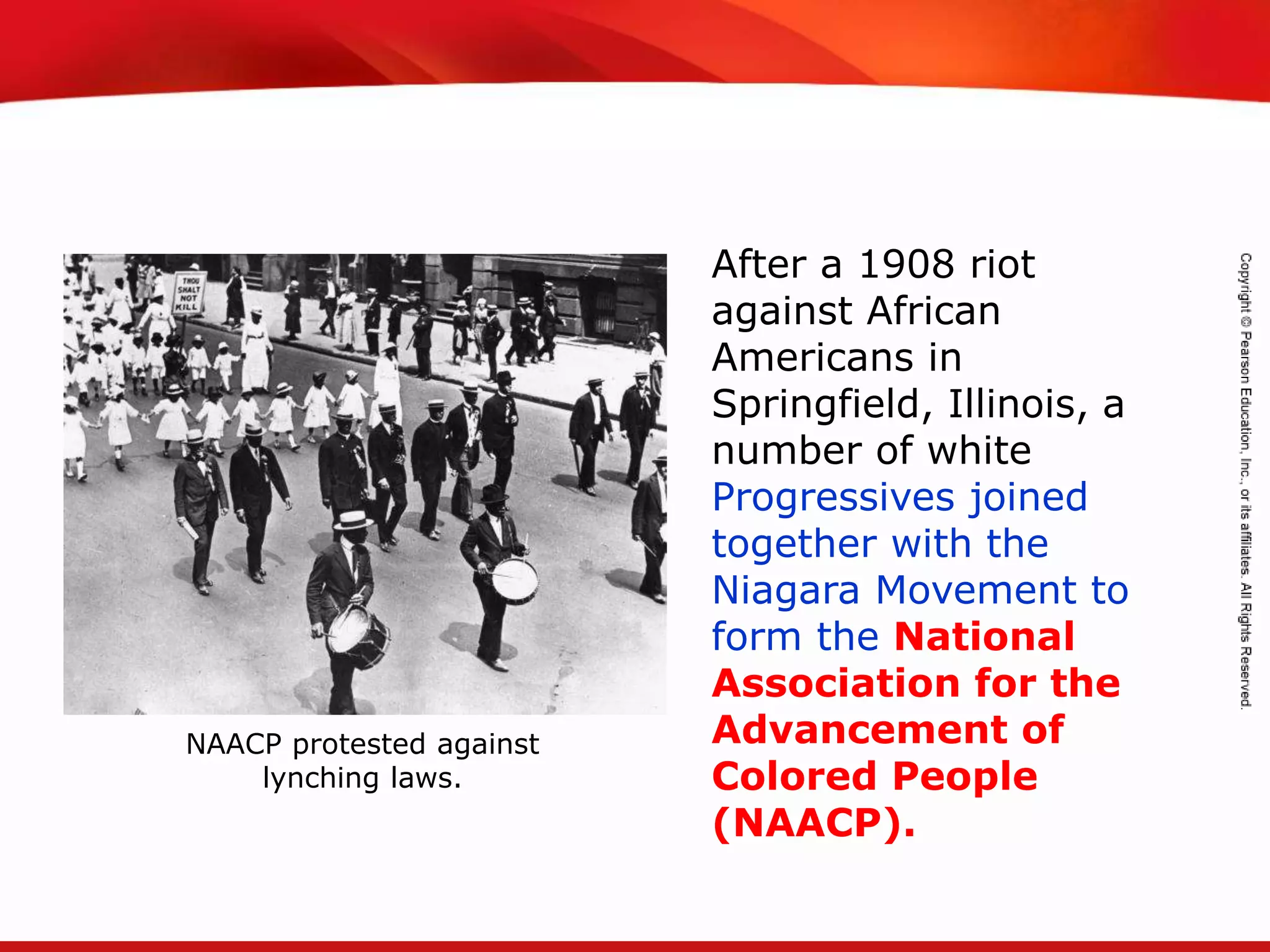 TEKS 8C: Calculate percent composition and empirical and molecular formulas.
After a 1908 riot
against African
Americans in
Springfield, Illinois, a
number of white
Progressives joined
together with the
Niagara Movement to
form the National
Association for the
Advancement of
Colored People
(NAACP).
NAACP protested against
lynching laws.
 