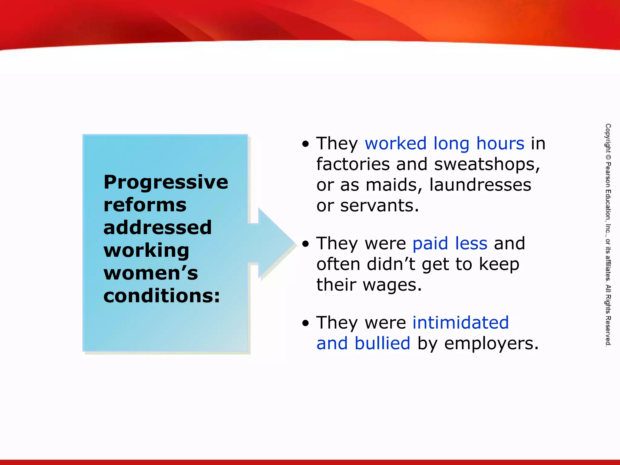 TEKS 8C: Calculate percent composition and empirical and molecular formulas.
Progressive
reforms
addressed
working
women’s
conditions:
• They worked long hours in
factories and sweatshops,
or as maids, laundresses
or servants.
• They were paid less and
often didn’t get to keep
their wages.
• They were intimidated
and bullied by employers.
 