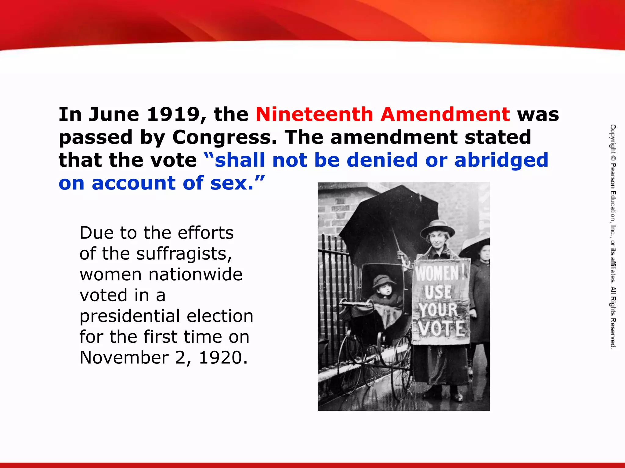 TEKS 8C: Calculate percent composition and empirical and molecular formulas.
In June 1919, the Nineteenth Amendment was
passed by Congress. The amendment stated
that the vote “shall not be denied or abridged
on account of sex.”
Due to the efforts
of the suffragists,
women nationwide
voted in a
presidential election
for the first time on
November 2, 1920.
 