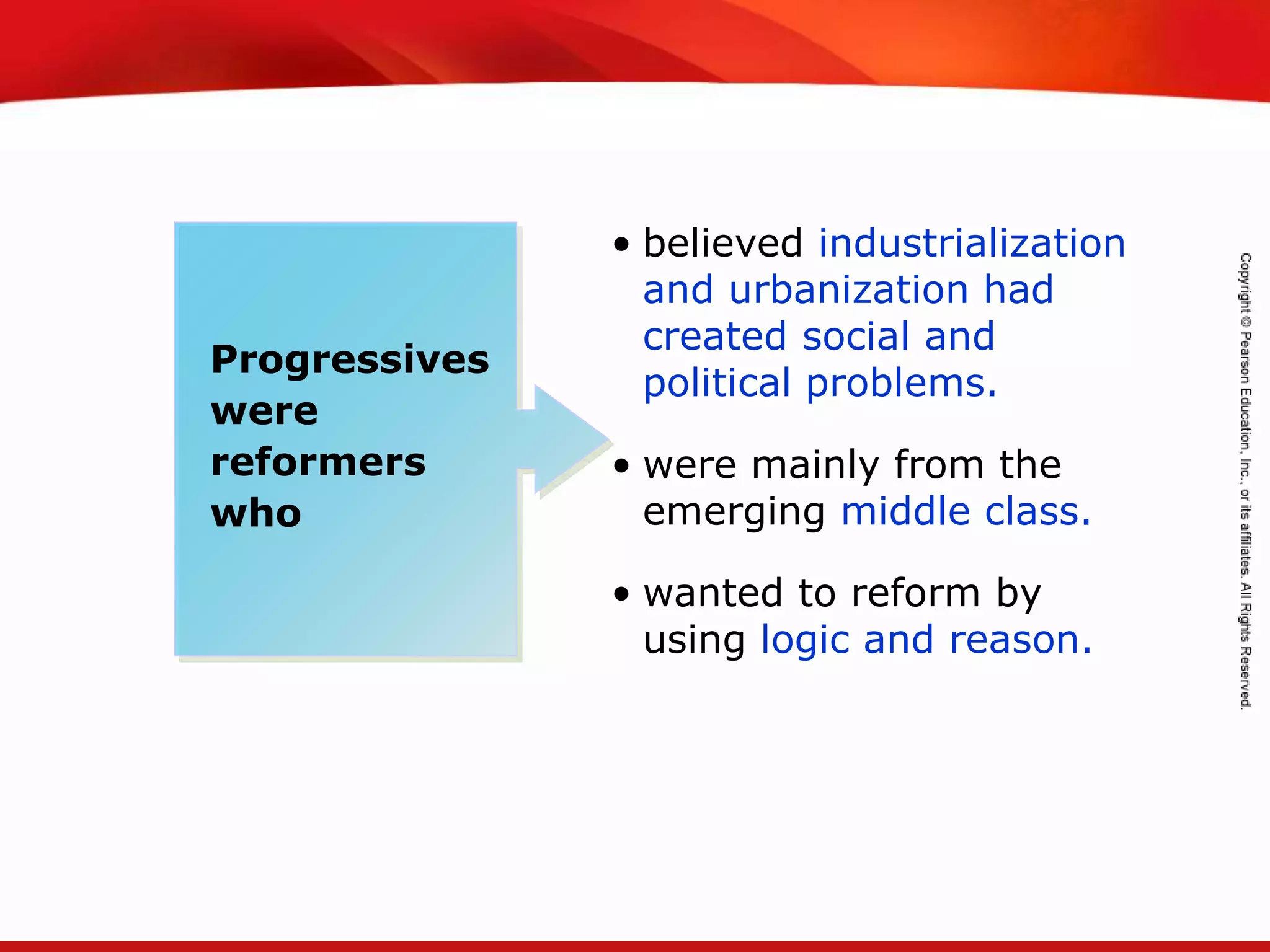 TEKS 8C: Calculate percent composition and empirical and molecular formulas.
• believed industrialization
and urbanization had
created social and
political problems.
• were mainly from the
emerging middle class.
• wanted to reform by
using logic and reason.
Progressives
were
reformers
who
 