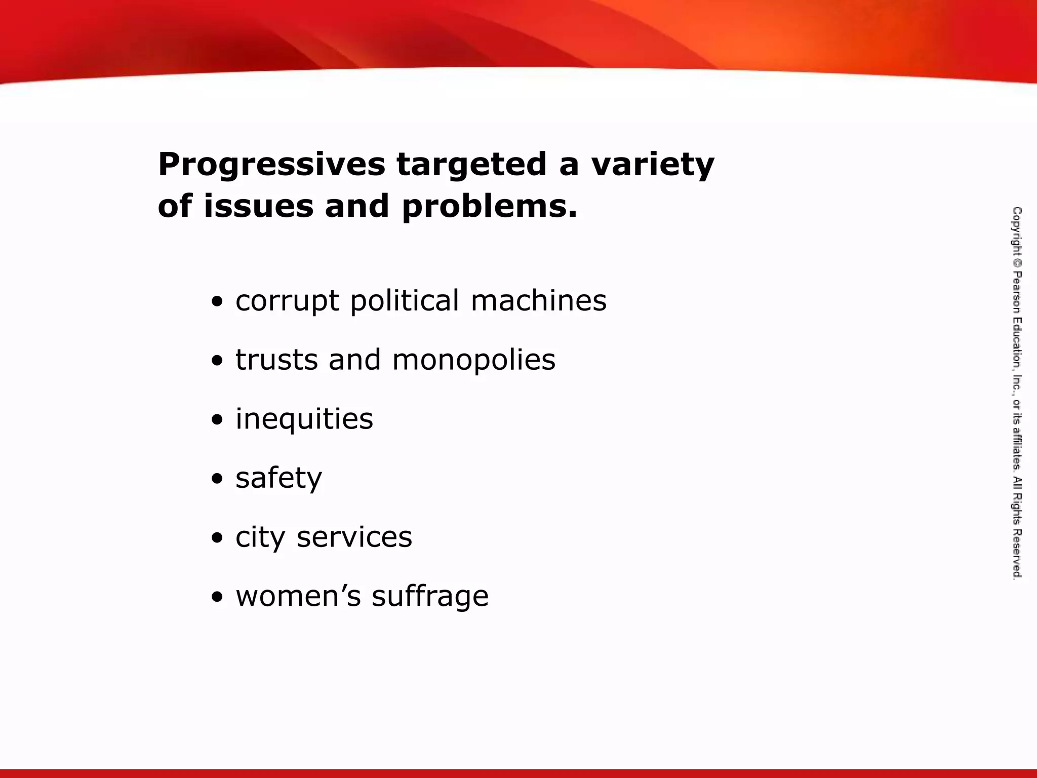 TEKS 8C: Calculate percent composition and empirical and molecular formulas.
Progressives targeted a variety
of issues and problems.
• corrupt political machines
• trusts and monopolies
• inequities
• safety
• city services
• women’s suffrage
 