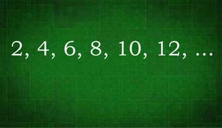 2, 4, 6, 8, 10, 12, ...
 