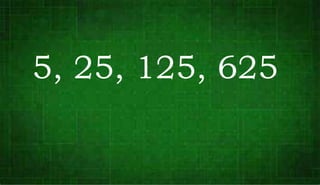 5, 25, 125, 625
 