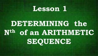 Lesson 1
DETERMINING the
Nth of an ARITHMETIC
SEQUENCE
 