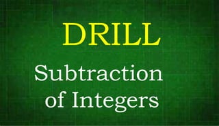 DRILL
Subtraction
of Integers
 