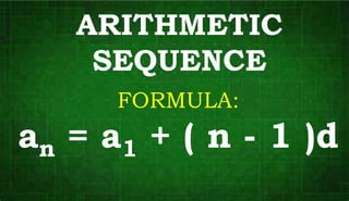 ARITHMETIC
SEQUENCE
FORMULA:
an = a1 + ( n - 1 )d
 