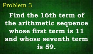 Find the 16th term of
the arithmetic sequence
whose first term is 11
and whose seventh term
is 59.
Problem 3
 
