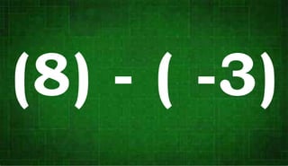 (8) - ( -3)
 