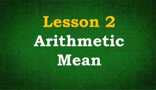 Lesson 2
Arithmetic
Mean
 