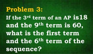 Problem 3:
If the 3rd term of an AP is18
and the 9th term is 60,
what is the first term
and the 6th term of the
sequence?
 